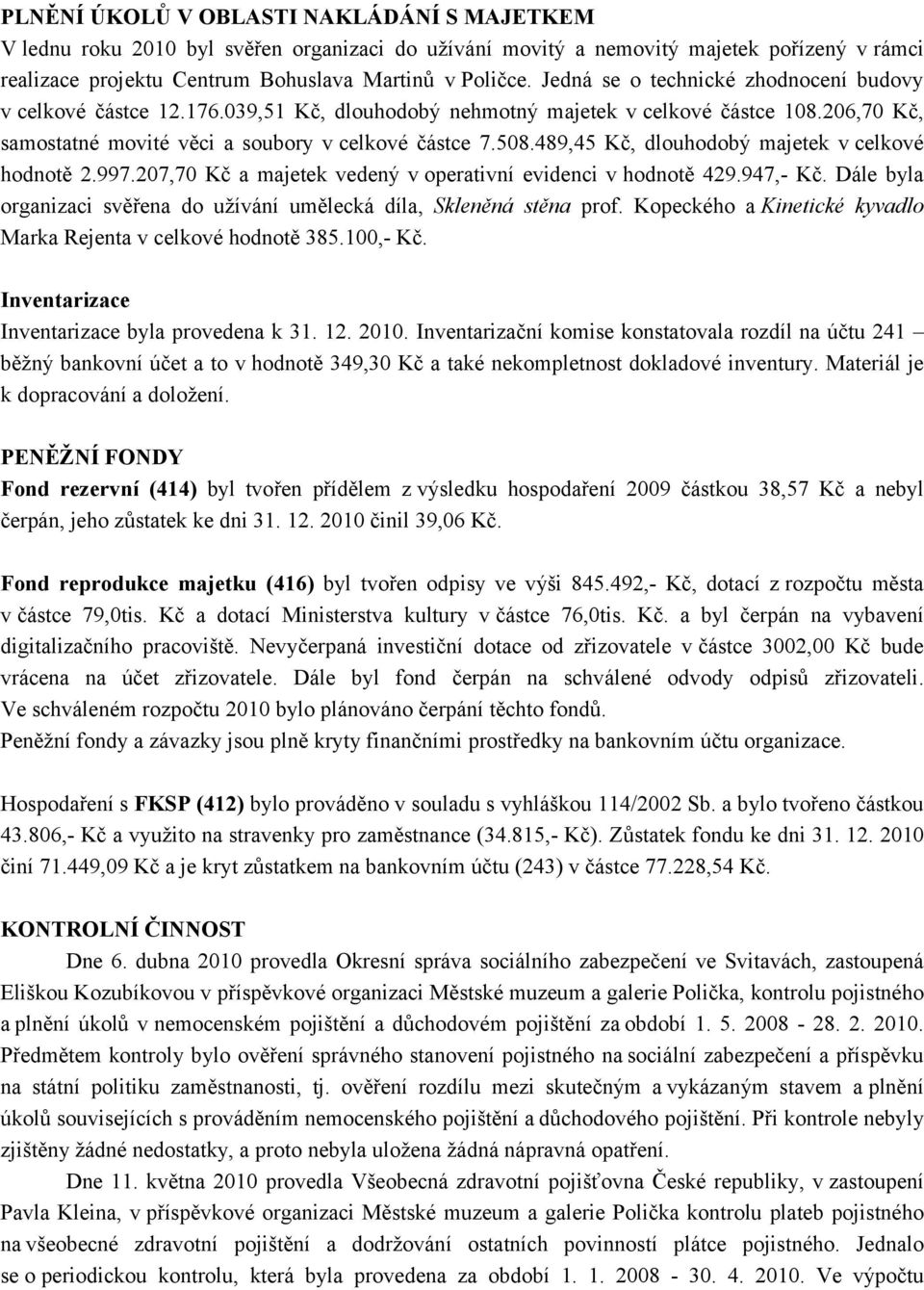 489,45 Kč, dlouhodobý majetek v celkové hodnotě 2.997.207,70 Kč a majetek vedený v operativní evidenci v hodnotě 429.947,- Kč.