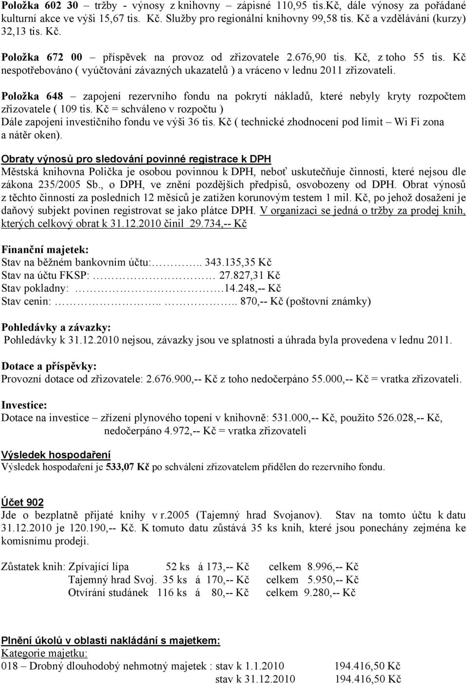 Kč nespotřebováno ( vyúčtování závazných ukazatelů ) a vráceno v lednu 2011 zřizovateli. Položka 648 zapojení rezervního fondu na pokrytí nákladů, které nebyly kryty rozpočtem zřizovatele ( 109 tis.