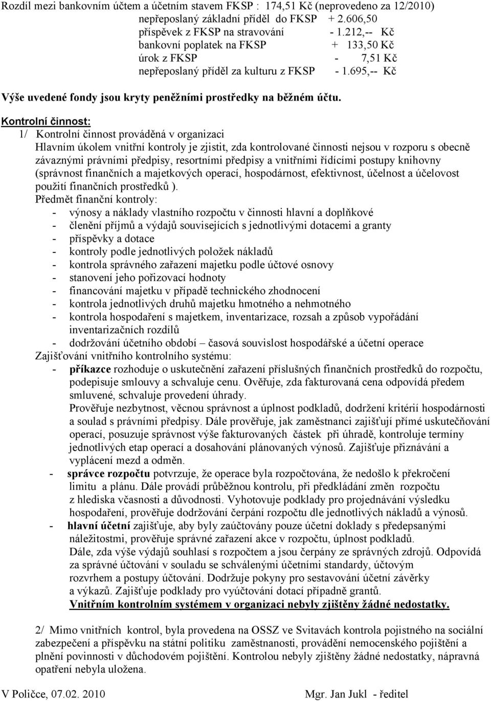 Kontrolní činnost: 1/ Kontrolní činnost prováděná v organizaci Hlavním úkolem vnitřní kontroly je zjistit, zda kontrolované činnosti nejsou v rozporu s obecně závaznými právními předpisy, resortními