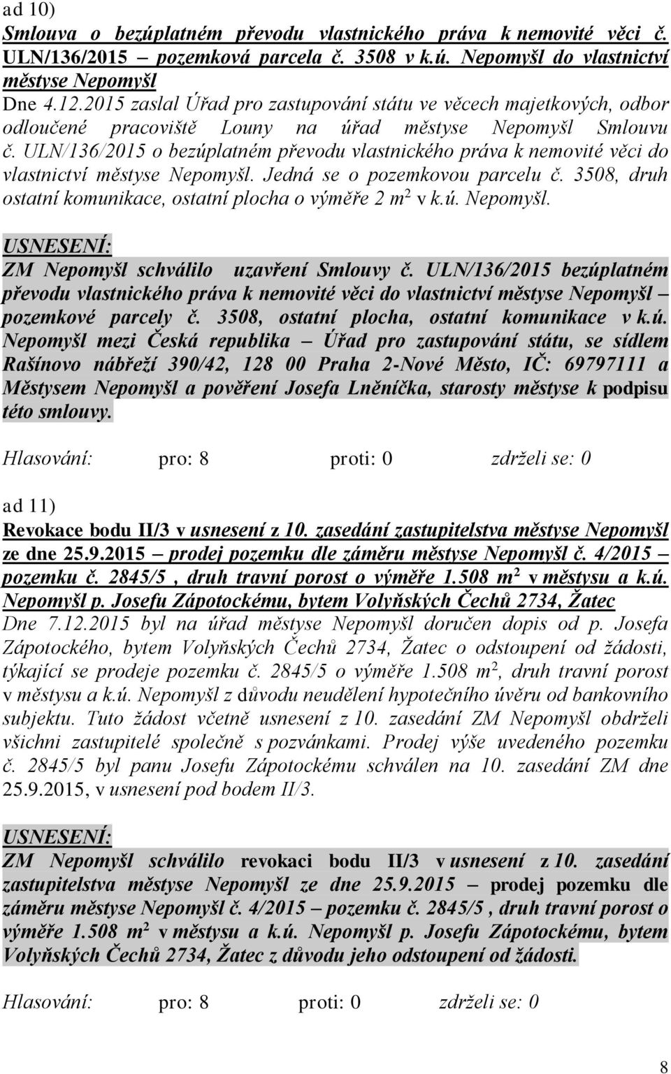 ULN/136/2015 o bezúplatném převodu vlastnického práva k nemovité věci do vlastnictví městyse Nepomyšl. Jedná se o pozemkovou parcelu č.