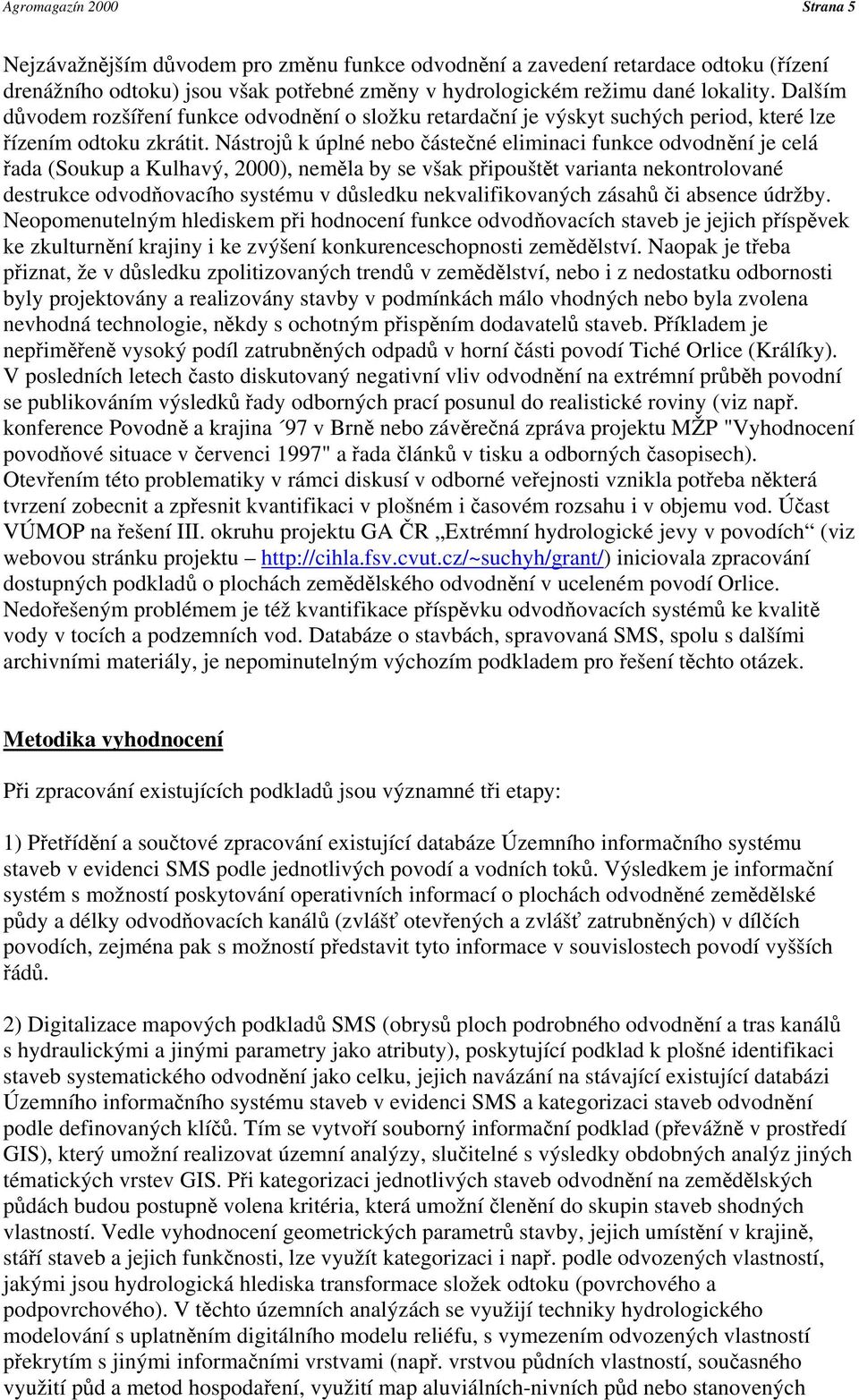 Nástrojů k úplné nebo částečné eliminaci funkce odvodnění je celá řada (Soukup a Kulhavý, 2000), neměla by se však připouštět varianta nekontrolované destrukce odvodňovacího systému v důsledku