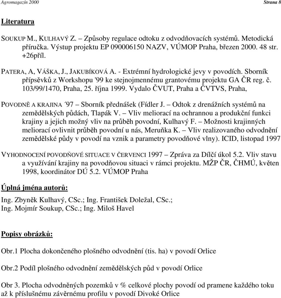 října 1999. Vydalo ČVUT, Praha a ČVTVS, Praha, POVODNĚ A KRAJINA 97 Sborník přednášek (Fídler J. Odtok z drenážních systémů na zemědělských půdách, Tlapák V.