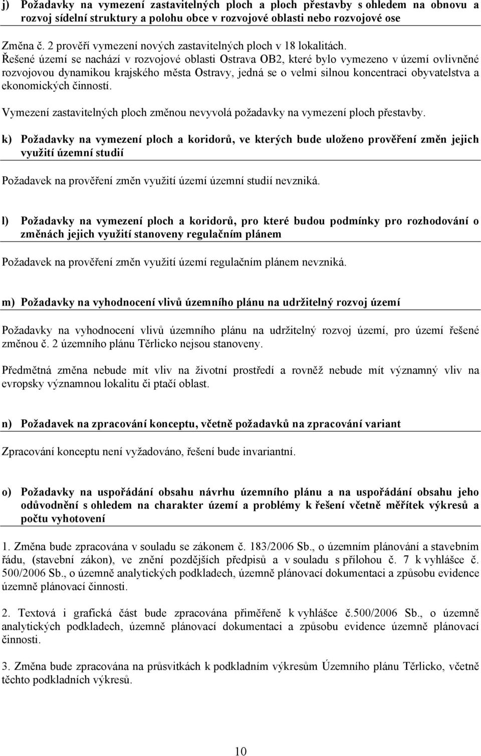 Řešené území se nachází v rozvojové oblasti Ostrava OB2, které bylo vymezeno v území ovlivněné rozvojovou dynamikou krajského města Ostravy, jedná se o velmi silnou koncentraci obyvatelstva a