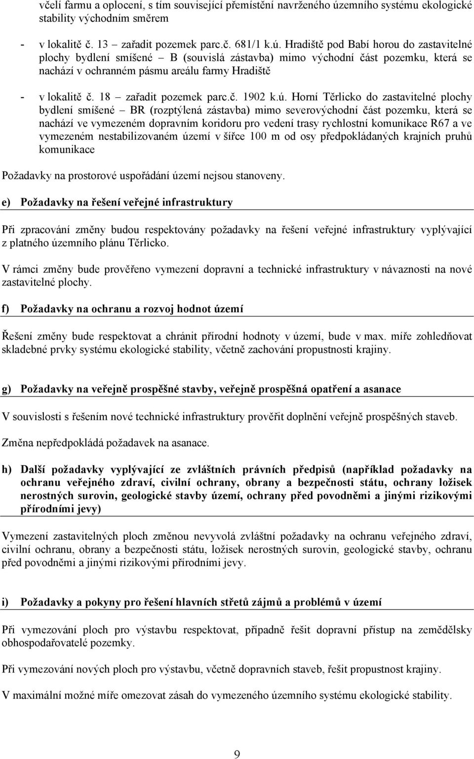 Hradiště pod Babí horou do zastavitelné plochy bydlení smíšené B (souvislá zástavba) mimo východní část pozemku, která se nachází v ochranném pásmu areálu farmy Hradiště - v lokalitě č.