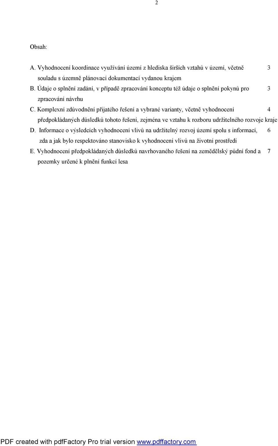 Komplexní zdůvodnění přijatého řešení a vybrané varianty, včetně vyhodnocení 4 předpokládaných důsledků tohoto řešení, zejména ve vztahu k rozboru udržitelného rozvoje kraje D.