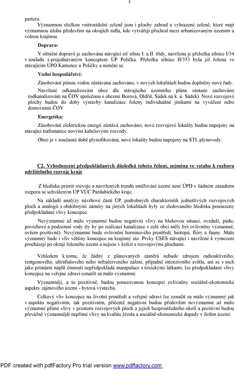 krajinou. Doprava: V silniční dopravě je zachována stávající síť silnic I. a II. třídy, navržena je přeložka silnice I/34 v souladu s projednávaným konceptem ÚP Polička.