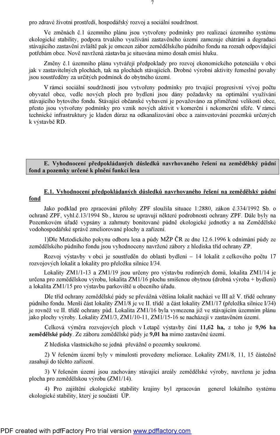 pak je omezen zábor zemědělského půdního fondu na rozsah odpovídající potřebám obce. Nově navržená zástavba je situována mimo dosah emisí hluku. Změny č.