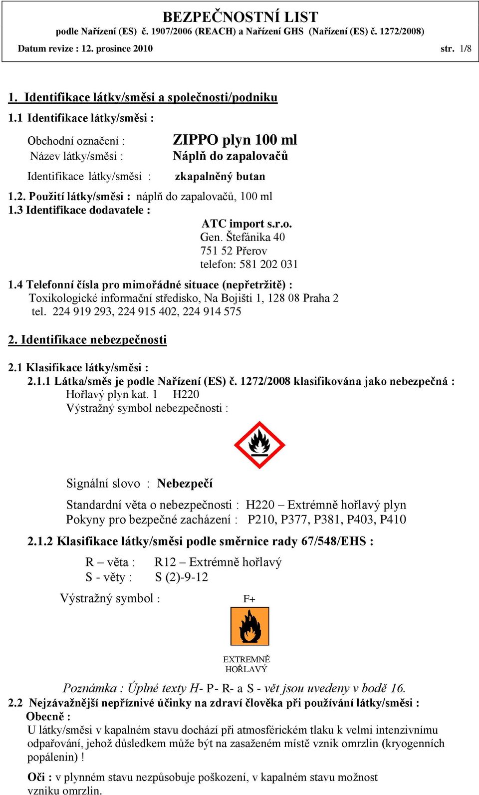 Použití látky/směsi : náplň do zapalovačů, 100 ml 1.3 Identifikace dodavatele : ATC import s.r.o. Gen. Štefánika 40 751 52 Přerov telefon: 581 202 031 1.