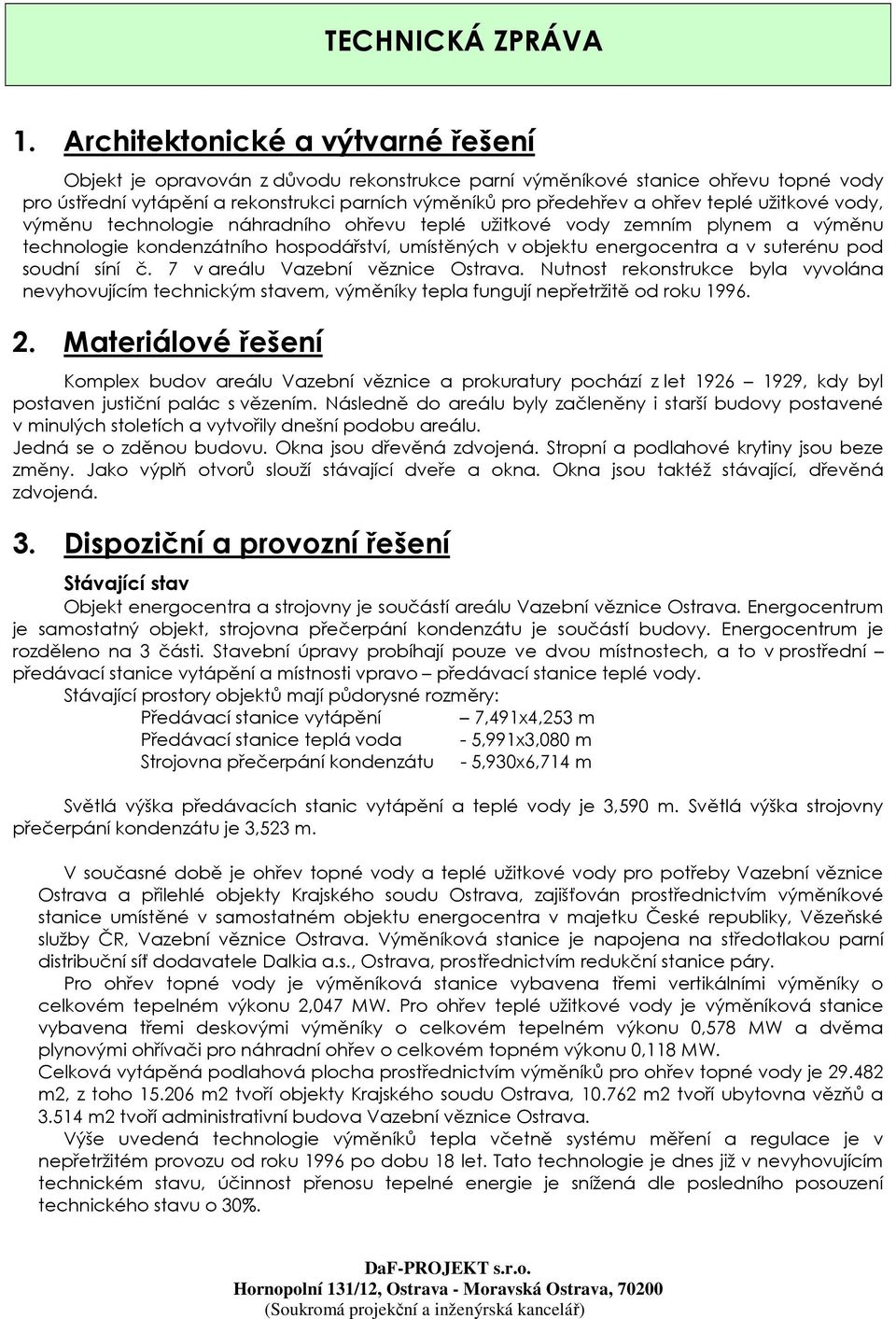 teplé užitkové vody, výměnu technologie náhradního ohřevu teplé užitkové vody zemním plynem a výměnu technologie kondenzátního hospodářství, umístěných v objektu energocentra a v suterénu pod soudní