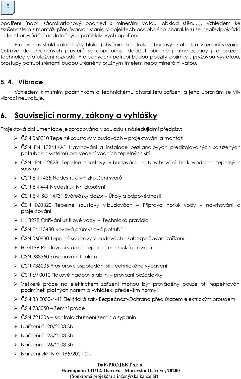 Pro přenos strukturální složky hluku (chvěním konstrukce budovy) z objektu Vazební věznice Ostrava do chráněných prostorů se doporučuje dodržet obecně platné zásady pro osazení technologie a uložení