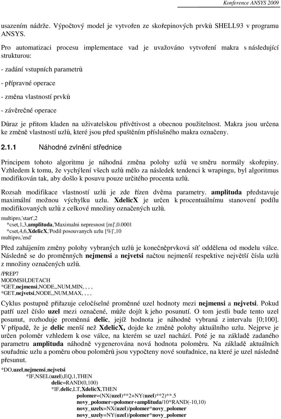 přitom kladen na uživatelskou přívětivost a obecnou použitelnost. Makra jsou určena ke změně vlastností uzlů, které jsou před spuštěním příslušného makra označeny. 2.1.