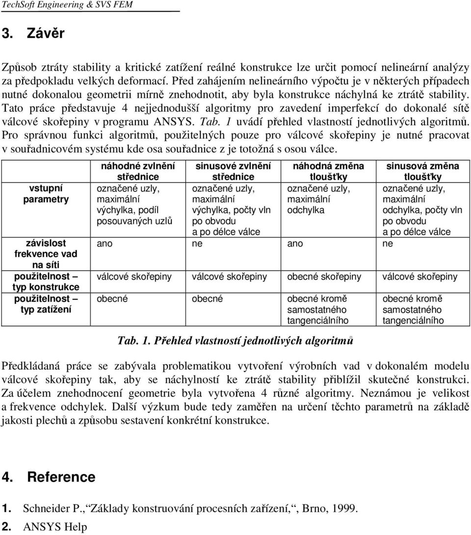 Tato práce představuje 4 nejjednodušší algoritmy pro zavedení imperfekcí do dokonalé sítě válcové skořepiny v programu ANSYS. Tab. 1 uvádí přehled vlastností jednotlivých algoritmů.
