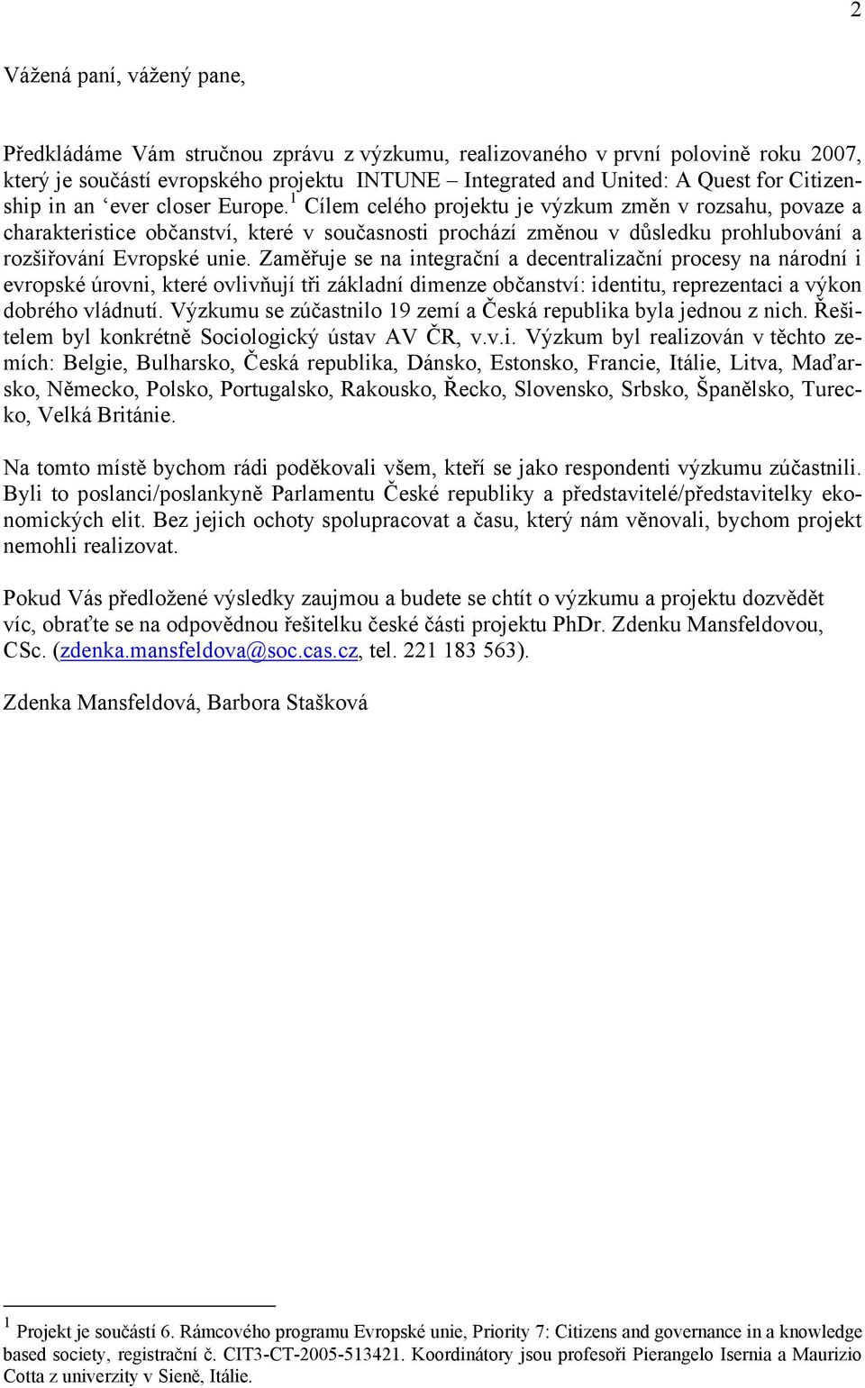 1 Cílem celého projektu je výzkum změn v rozsahu, povaze a charakteristice občanství, které v současnosti prochází změnou v důsledku prohlubování a rozšiřování Evropské unie.