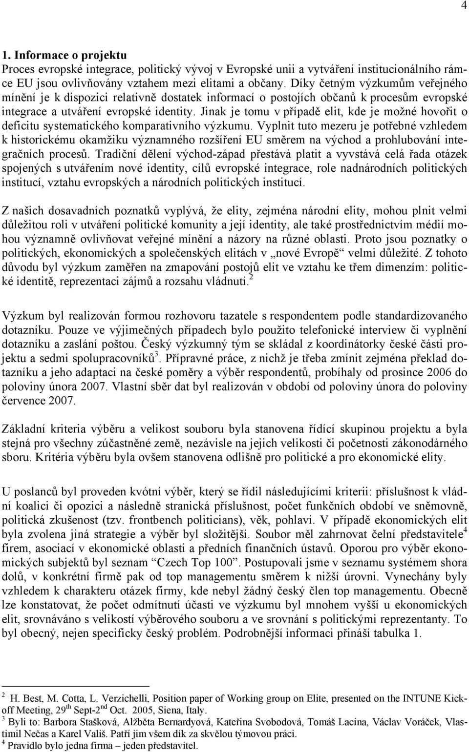 Jinak je tomu v případě elit, kde je možné hovořit o deficitu systematického komparativního výzkumu.