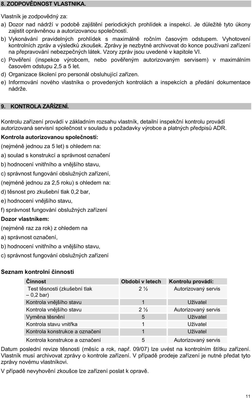 Zprávy je nezbytné archivovat do konce používaní za ízení na p epravování nebezpe ných látek. Vzory zpráv jsou uvedené v kapitole VI.