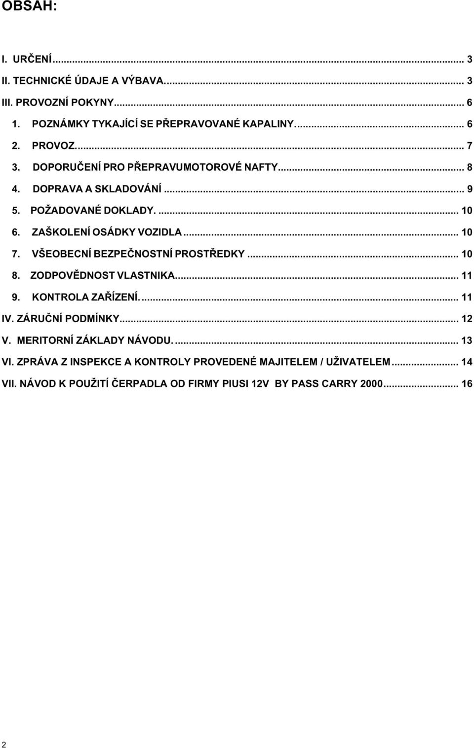 VŠEOBECNÍ BEZPE NOSTNÍ PROST EDKY... 10 8. ZODPOV DNOST VLASTNIKA.... 11 9. KONTROLA ZA ÍZENÍ.... 11 IV. ZÁRU NÍ PODMÍNKY... 12 V.