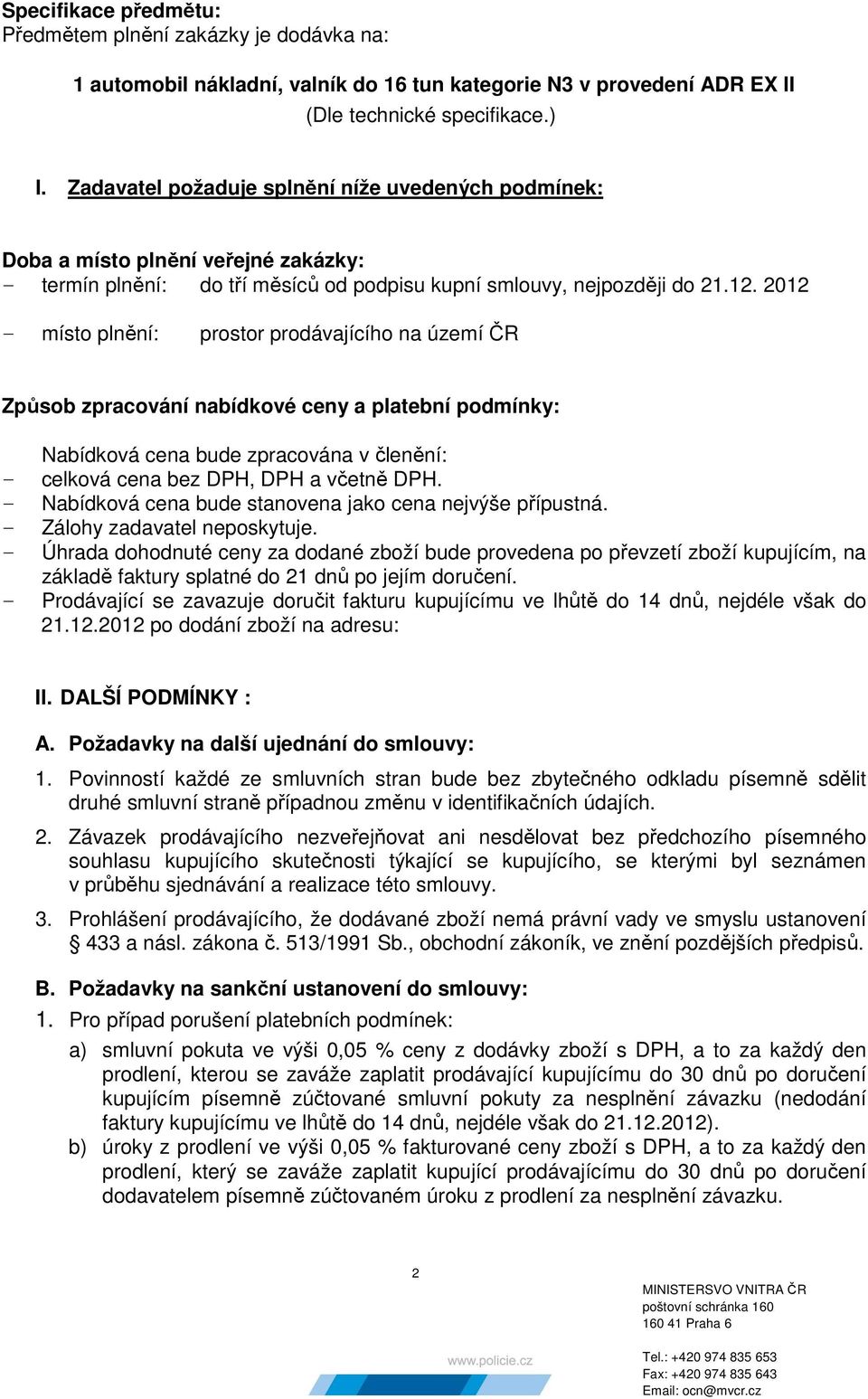 2012 - místo plnění: prostor prodávajícího na území ČR Způsob zpracování nabídkové ceny a platební podmínky: Nabídková cena bude zpracována v členění: - celková cena bez DPH, DPH a včetně DPH.