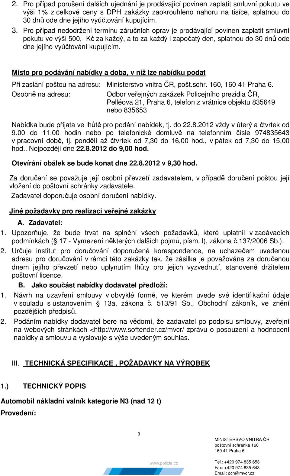 Pro případ nedodržení termínu záručních oprav je prodávající povinen zaplatit smluvní pokutu ve výši 500,- Kč za každý, a to za každý i započatý den, splatnou do 30 dnů ode dne jejího vyúčtování