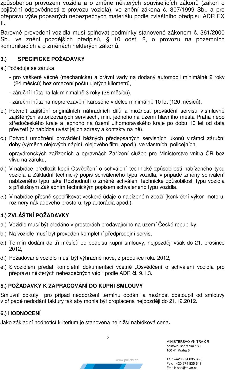 , ve znění pozdějších předpisů, 10 odst. 2, o provozu na pozemních komunikacích a o změnách některých zákonů. 3.) SPECIFICKÉ POŽADAVKY a.