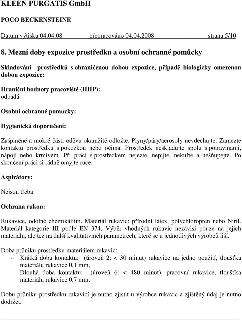 Osobní ochranné pomůcky: Hygienická doporučení: Zašpiněné a mokré části oděvu okamžitě odložte. Plyny/páry/aerosoly nevdechujte. Zamezte kontaktu prostředku s pokožkou nebo očima.