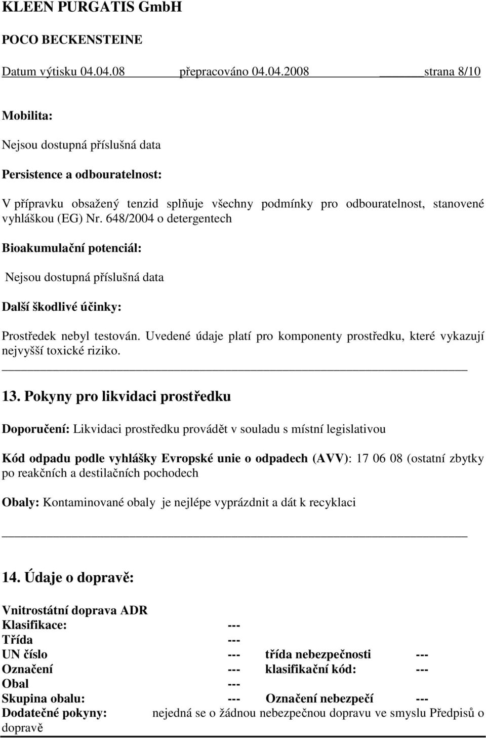 648/2004 o detergentech Bioakumulační potenciál: Nejsou dostupná příslušná data Další škodlivé účinky: Prostředek nebyl testován.