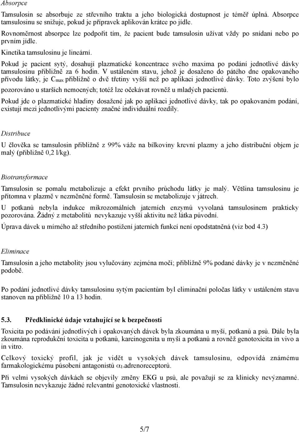 Pokud je pacient sytý, dosahují plazmatické koncentrace svého maxima po podání jednotlivé dávky tamsulosinu přibližně za 6 hodin.