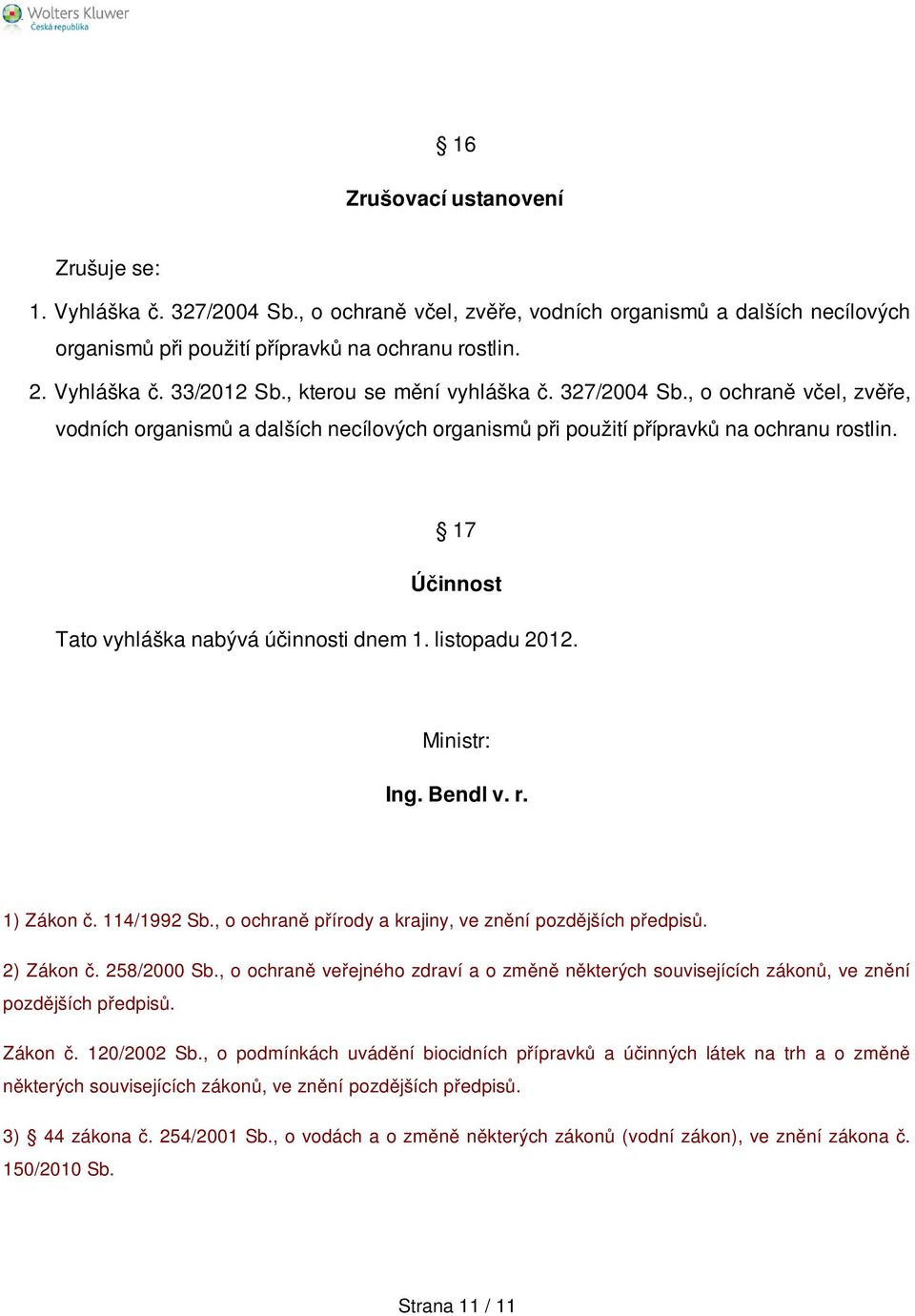 17 Účinnost Tato vyhláška nabývá účinnosti dnem 1. listopadu 2012. Ministr: Ing. Bendl v. r. 1) Zákon č. 114/1992 Sb., o ochraně přírody a krajiny, ve znění pozdějších předpisů. 2) Zákon č.