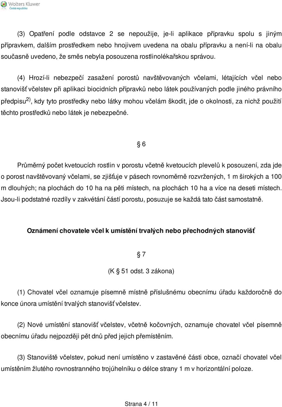 (4) Hrozí-li nebezpečí zasažení porostů navštěvovaných včelami, létajících včel nebo stanovišť včelstev při aplikaci biocidních přípravků nebo látek používaných podle jiného právního předpisu 2), kdy