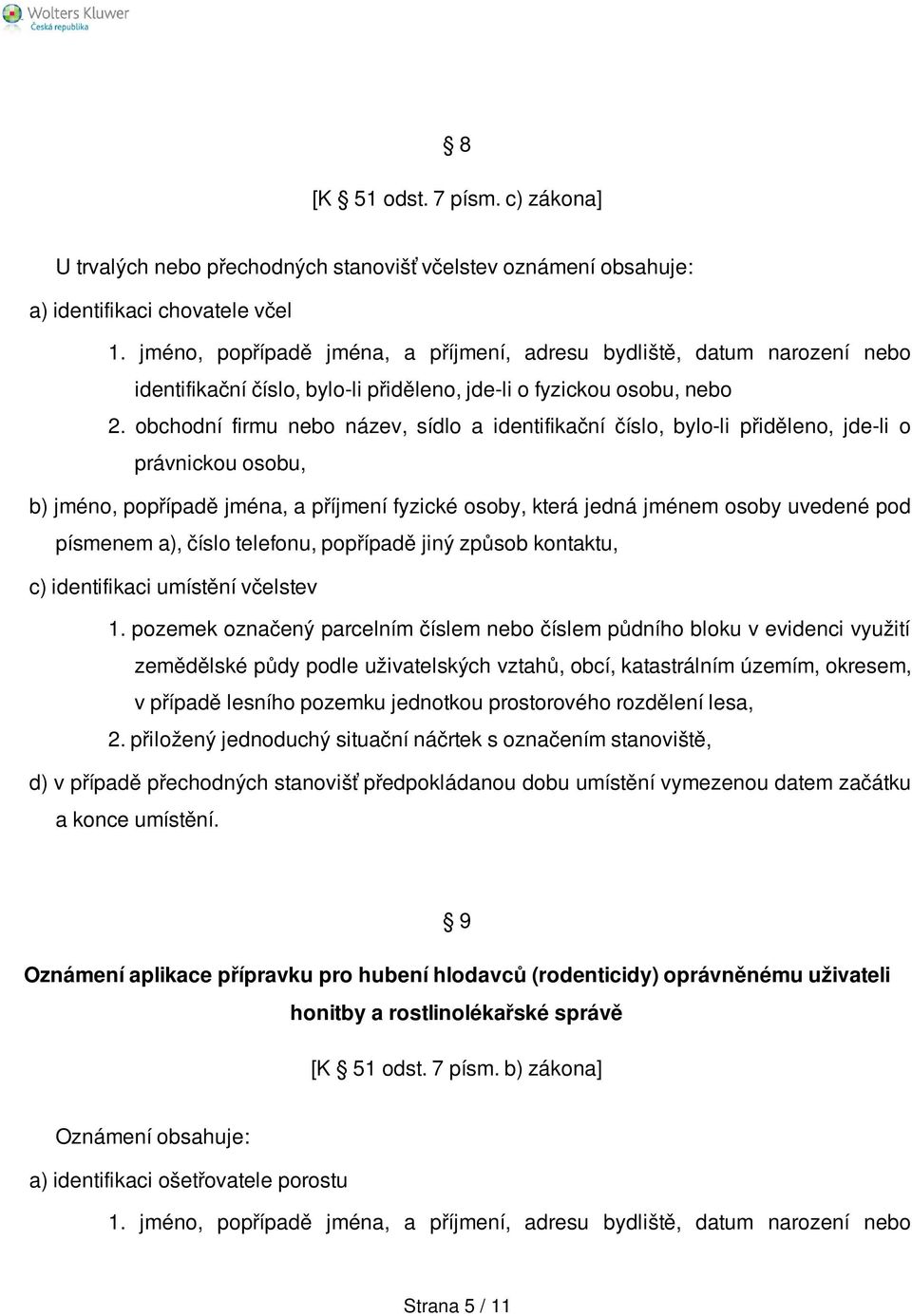 obchodní firmu nebo název, sídlo a identifikační číslo, bylo-li přiděleno, jde-li o právnickou osobu, b) jméno, popřípadě jména, a příjmení fyzické osoby, která jedná jménem osoby uvedené pod