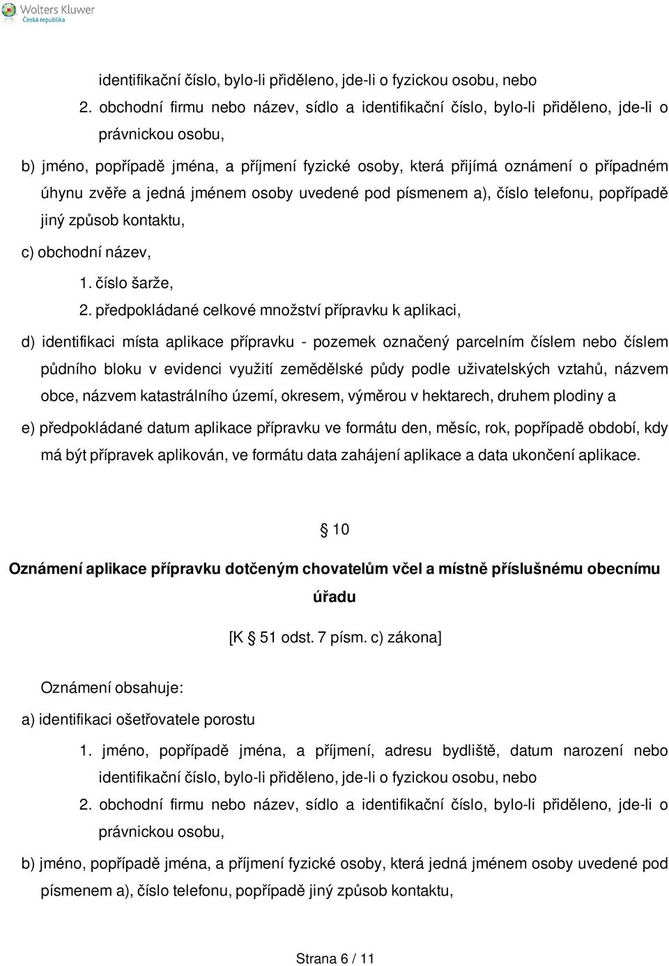 zvěře a jedná jménem osoby uvedené pod písmenem a), číslo telefonu, popřípadě jiný způsob kontaktu, c) obchodní název, 1. číslo šarže, 2.