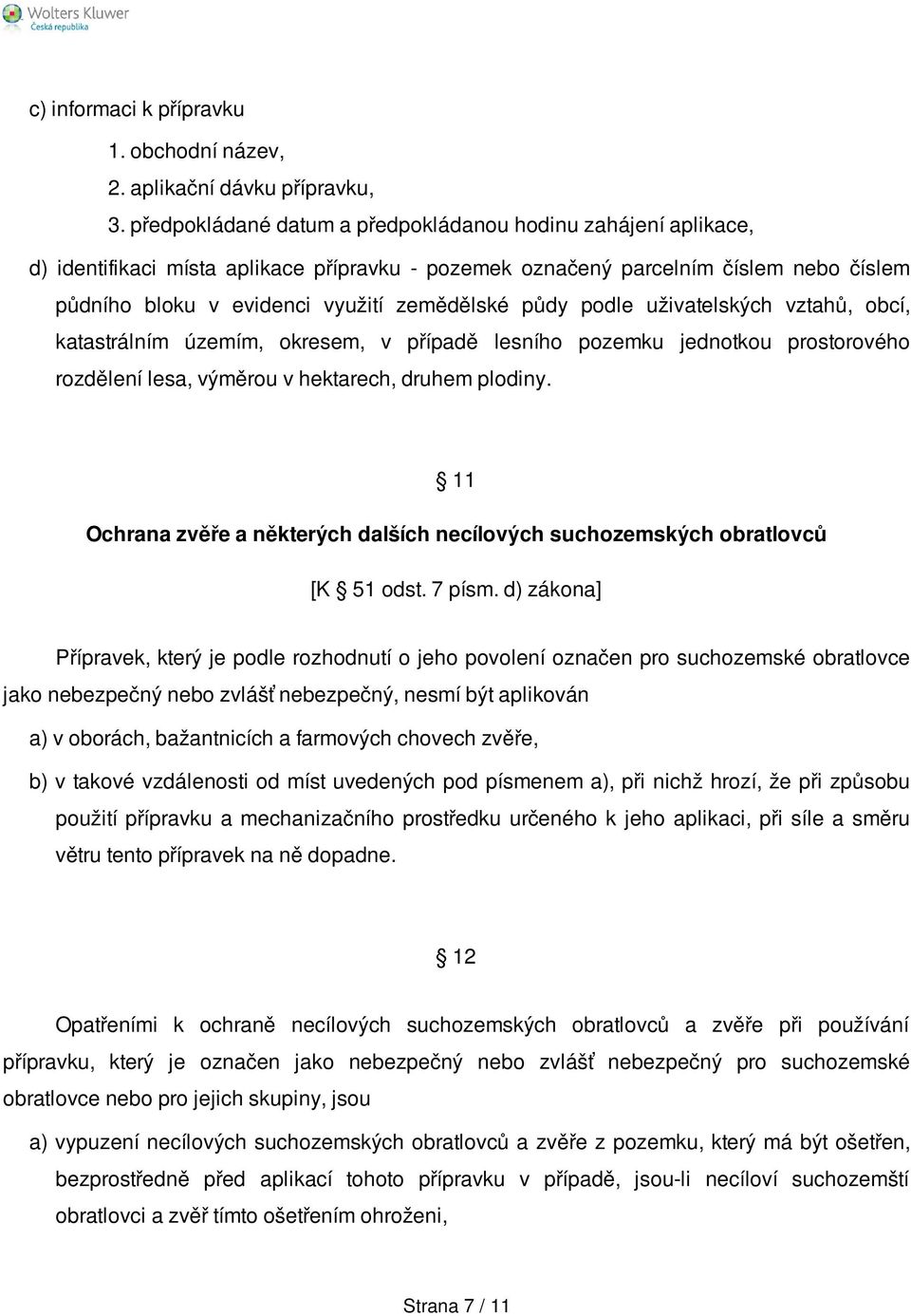 půdy podle uživatelských vztahů, obcí, katastrálním územím, okresem, v případě lesního pozemku jednotkou prostorového rozdělení lesa, výměrou v hektarech, druhem plodiny.