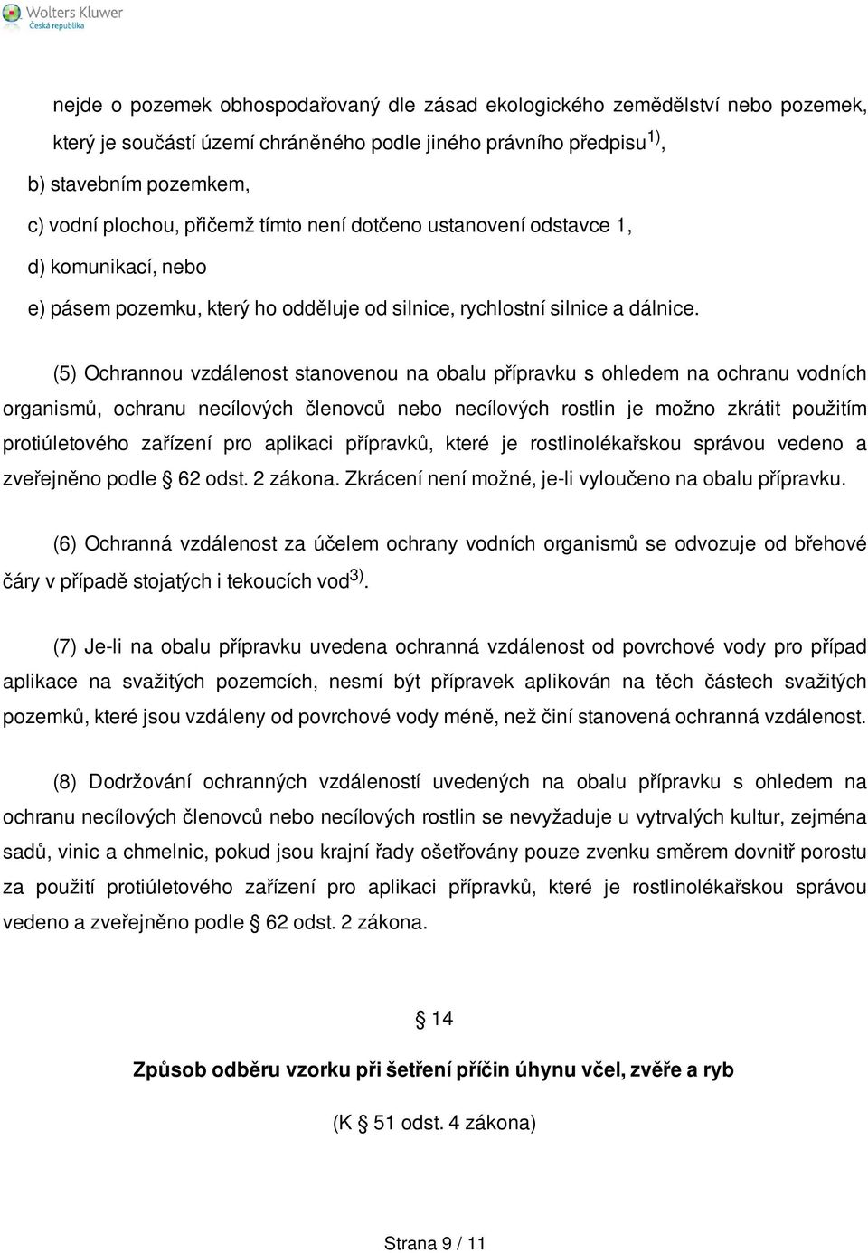 (5) Ochrannou vzdálenost stanovenou na obalu přípravku s ohledem na ochranu vodních organismů, ochranu necílových členovců nebo necílových rostlin je možno zkrátit použitím protiúletového zařízení