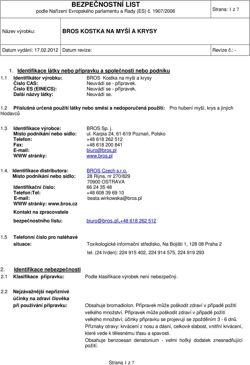 2 Příslušná určená použití látky nebo směsi a nedoporučená použití: Pro hubení myší, krys a jiných hlodavců 1.3 Identifikace výrobce: BROS Sp. j. Místo podnikání nebo sídlo: ul.