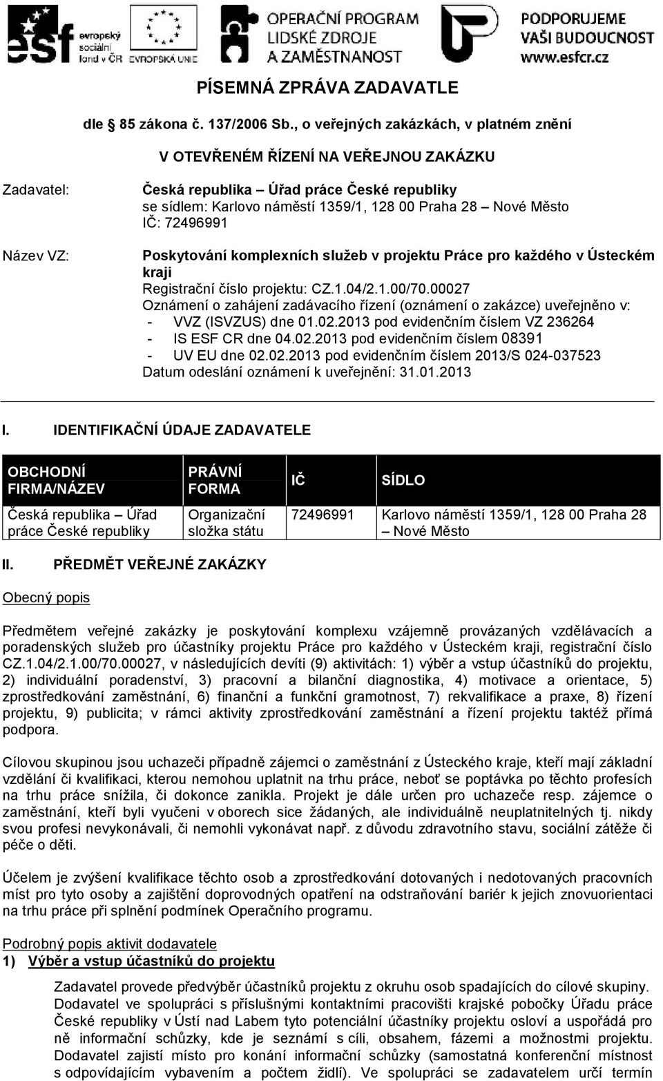 Město IČ: 72496991 Poskytování komplexních služeb v projektu Práce pro každého v Ústeckém kraji Registrační číslo projektu: CZ.1.04/2.1.00/70.