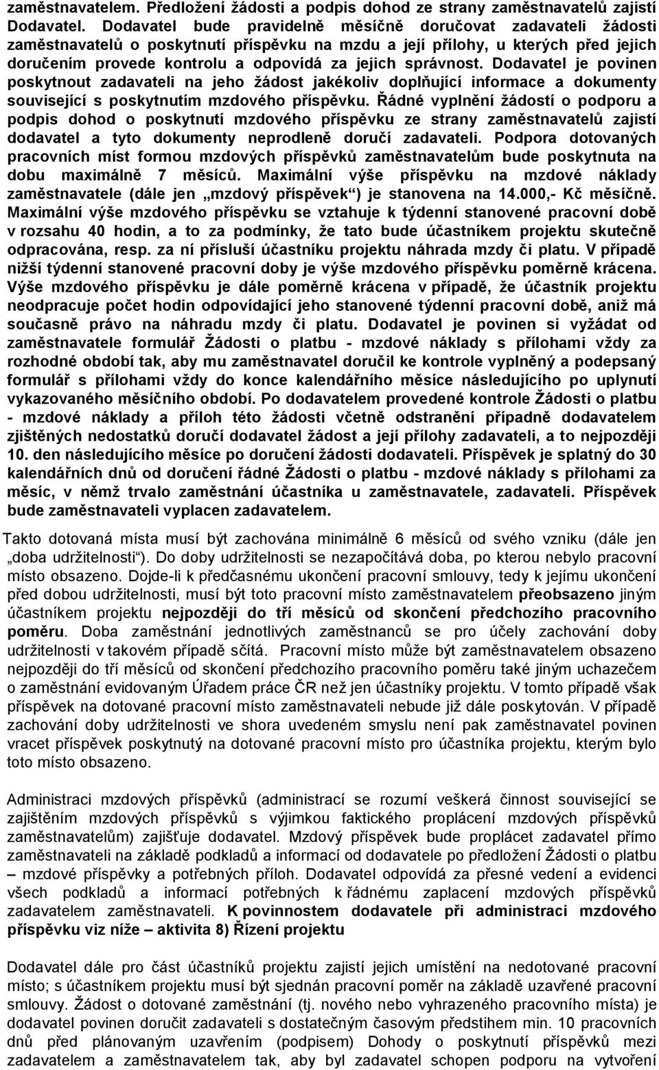 správnost. Dodavatel je povinen poskytnout zadavateli na jeho žádost jakékoliv doplňující informace a dokumenty související s poskytnutím mzdového příspěvku.