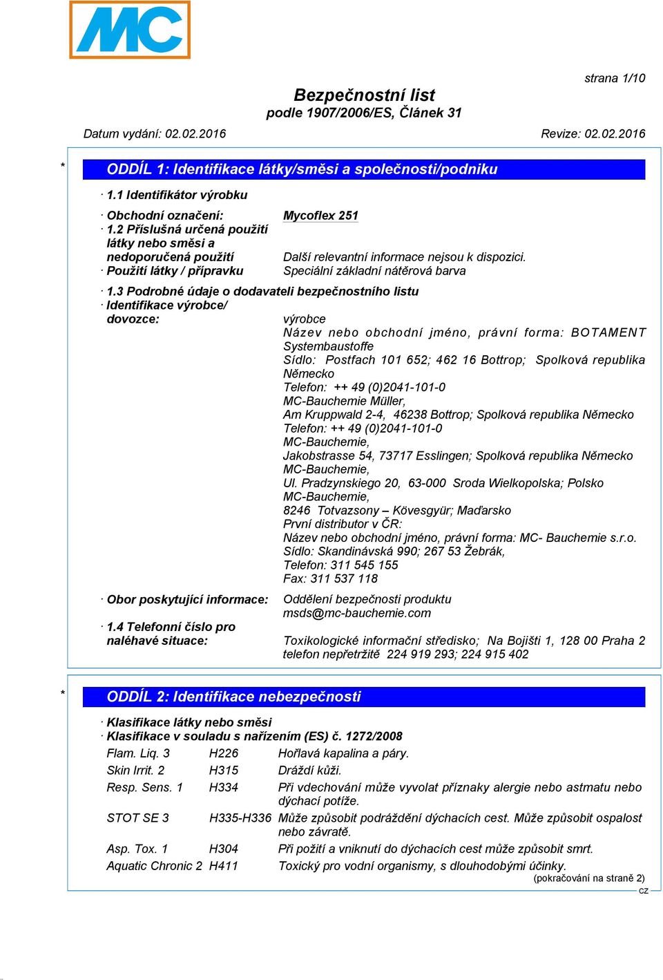 3 Podrobné údaje o dodavateli bezpečnostního listu Identifikace výrobce/ dovozce: výrobce Název nebo obchodní jméno, právní forma: BOTAMENT Systembaustoffe Sídlo: Postfach 101 652; 462 16 Bottrop;