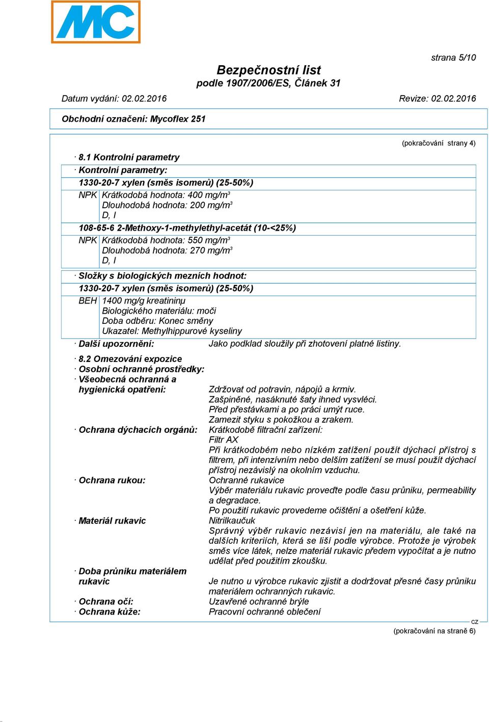 (10-<25%) NPK Krátkodobá hodnota: 550 mg/m 3 Dlouhodobá hodnota: 270 mg/m 3 D, I Složky s biologických mezních hodnot: 1330-20-7 xylen (směs isomerů) (25-50%) BEH 1400 mg/g kreatininµ Biologického