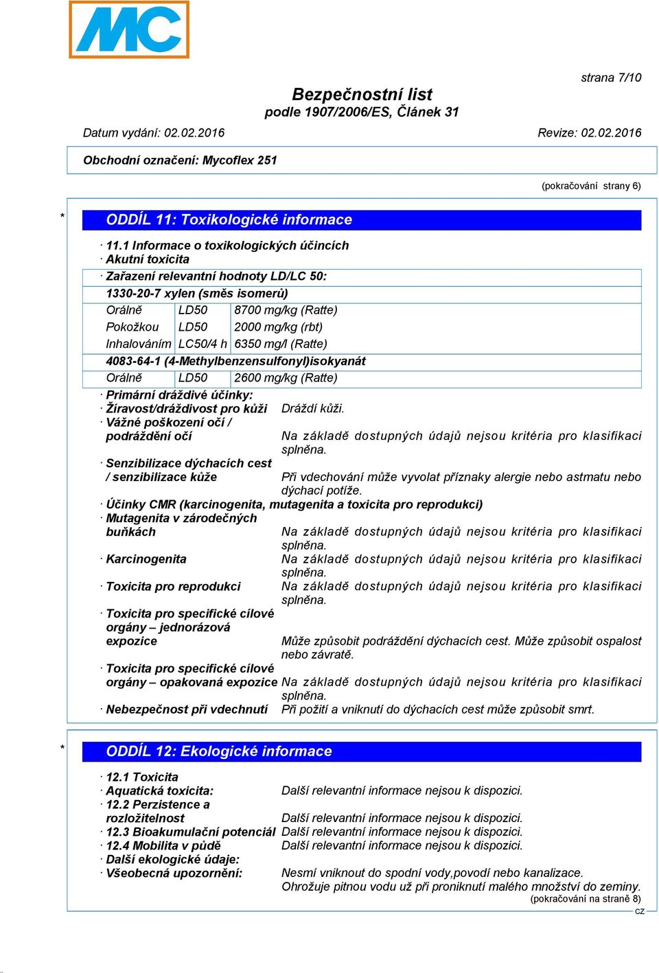 LC50/4 h 6350 mg/l (Ratte) 4083-64-1(4-Methylbenzensulfonyl)isokyanát Orálně LD50 2600 mg/kg (Ratte) Primární dráždivé účinky: Žíravost/dráždivost pro kůži Dráždí kůži.