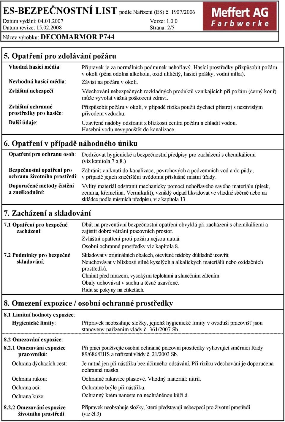 1 Opatření pro bezpečné zacházení: 7.2 Podmínky pro bezpečné skladování: Strana: 2/5 Přípravek je za normálních podmínek nehořlavý.