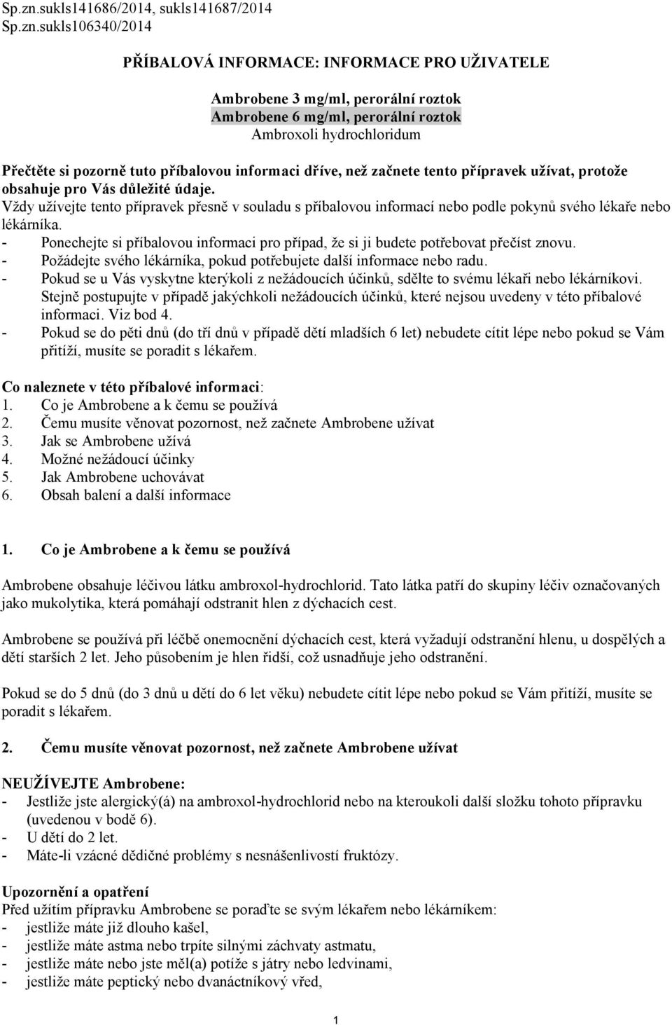 Přečtěte si pozorně tuto příbalovou informaci dříve, než začnete tento přípravek užívat, protože obsahuje pro Vás důležité údaje.