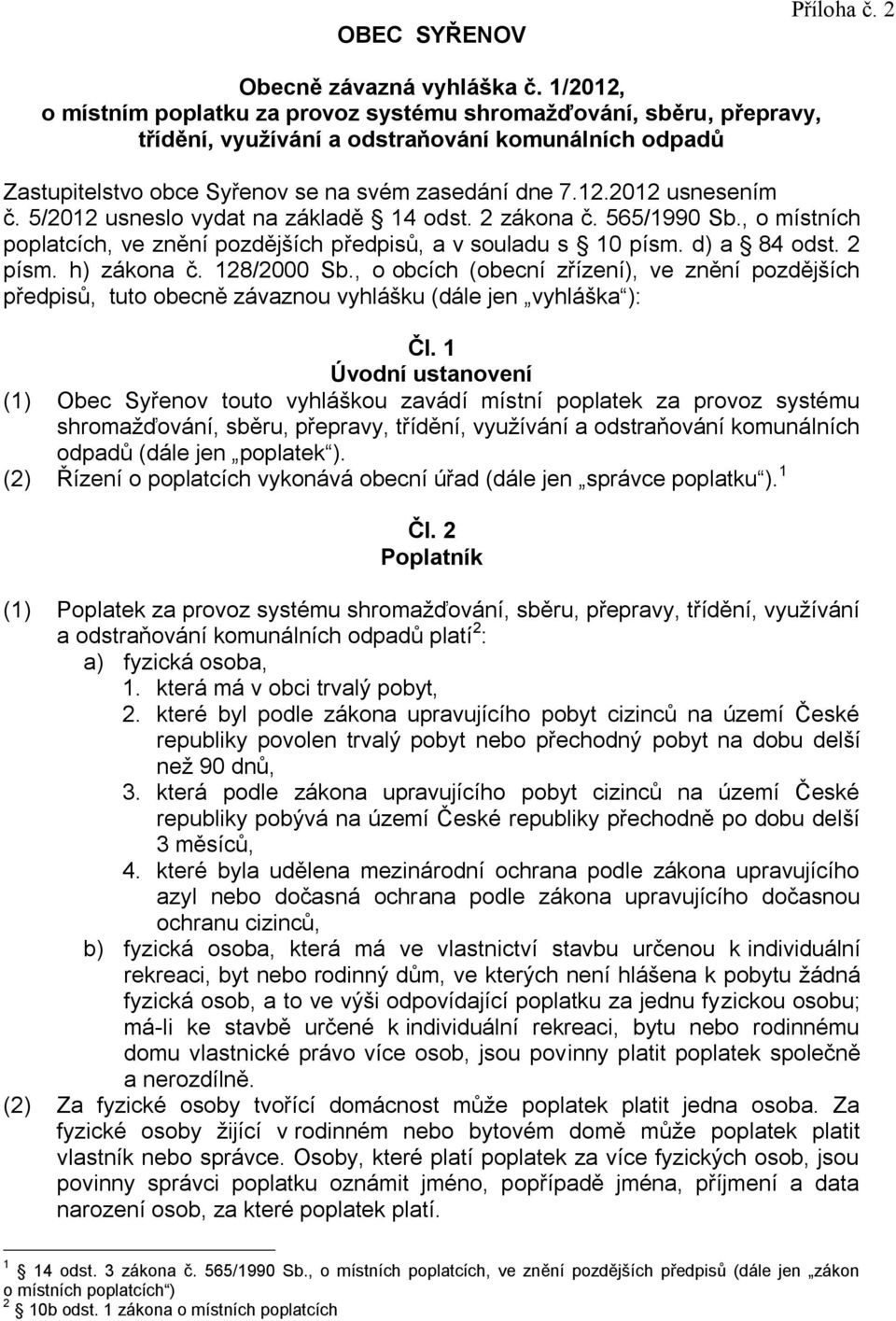 5/2012 usneslo vydat na základě 14 odst. 2 zákona č. 565/1990 Sb., o místních poplatcích, ve znění pozdějších předpisů, a v souladu s 10 písm. d) a 84 odst. 2 písm. h) zákona č. 128/2000 Sb.