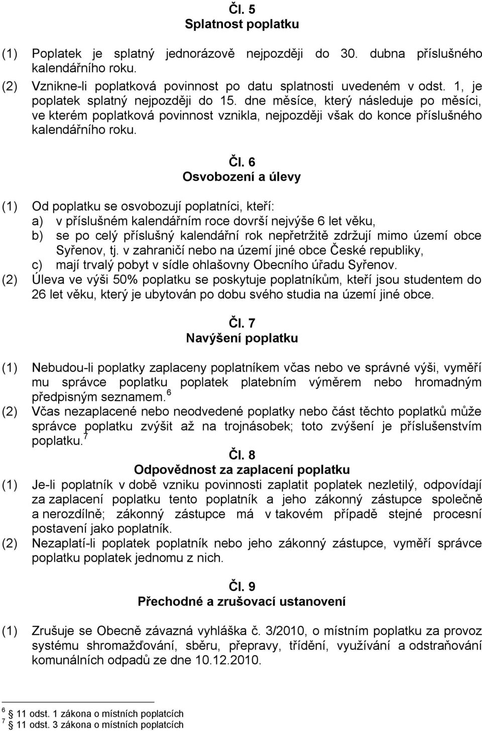 6 Osvobození a úlevy (1) Od poplatku se osvobozují poplatníci, kteří: a) v příslušném kalendářním roce dovrší nejvýše 6 let věku, b) se po celý příslušný kalendářní rok nepřetržitě zdržují mimo území