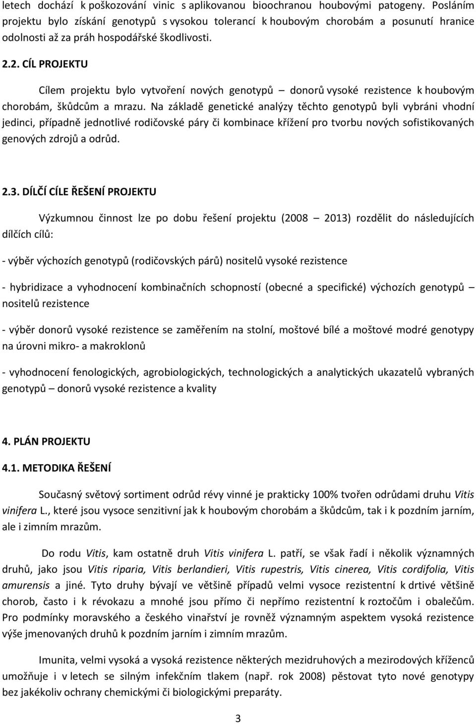 2. CÍL PROJEKTU Cílem projektu bylo vytvoření nových genotypů donorů vysoké rezistence k houbovým chorobám, škůdcům a mrazu.