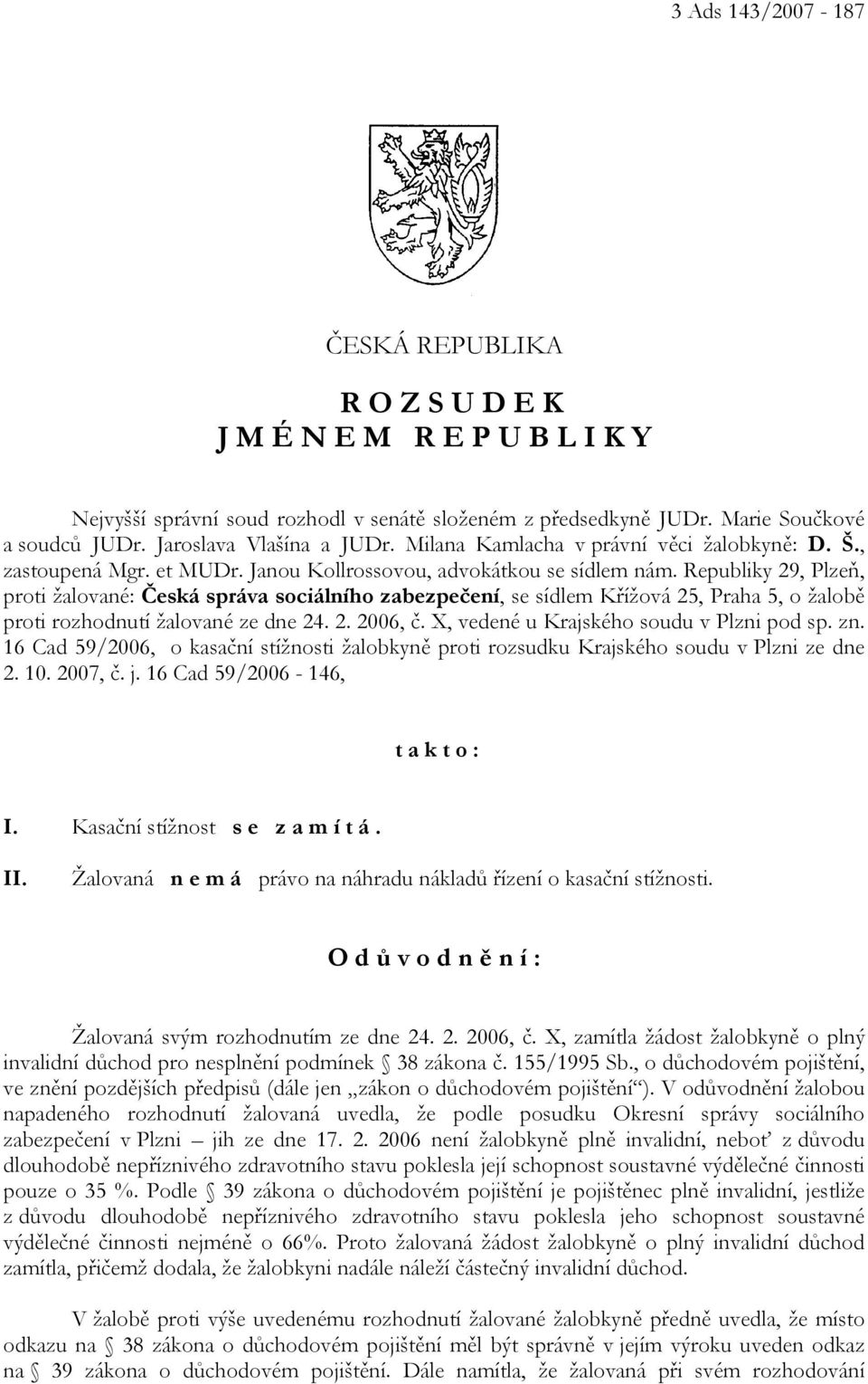 Republiky 29, Plzeň, proti žalované: Česká správa sociálního zabezpečení, se sídlem Křížová 25, Praha 5, o žalobě proti rozhodnutí žalované ze dne 24. 2. 2006, č.