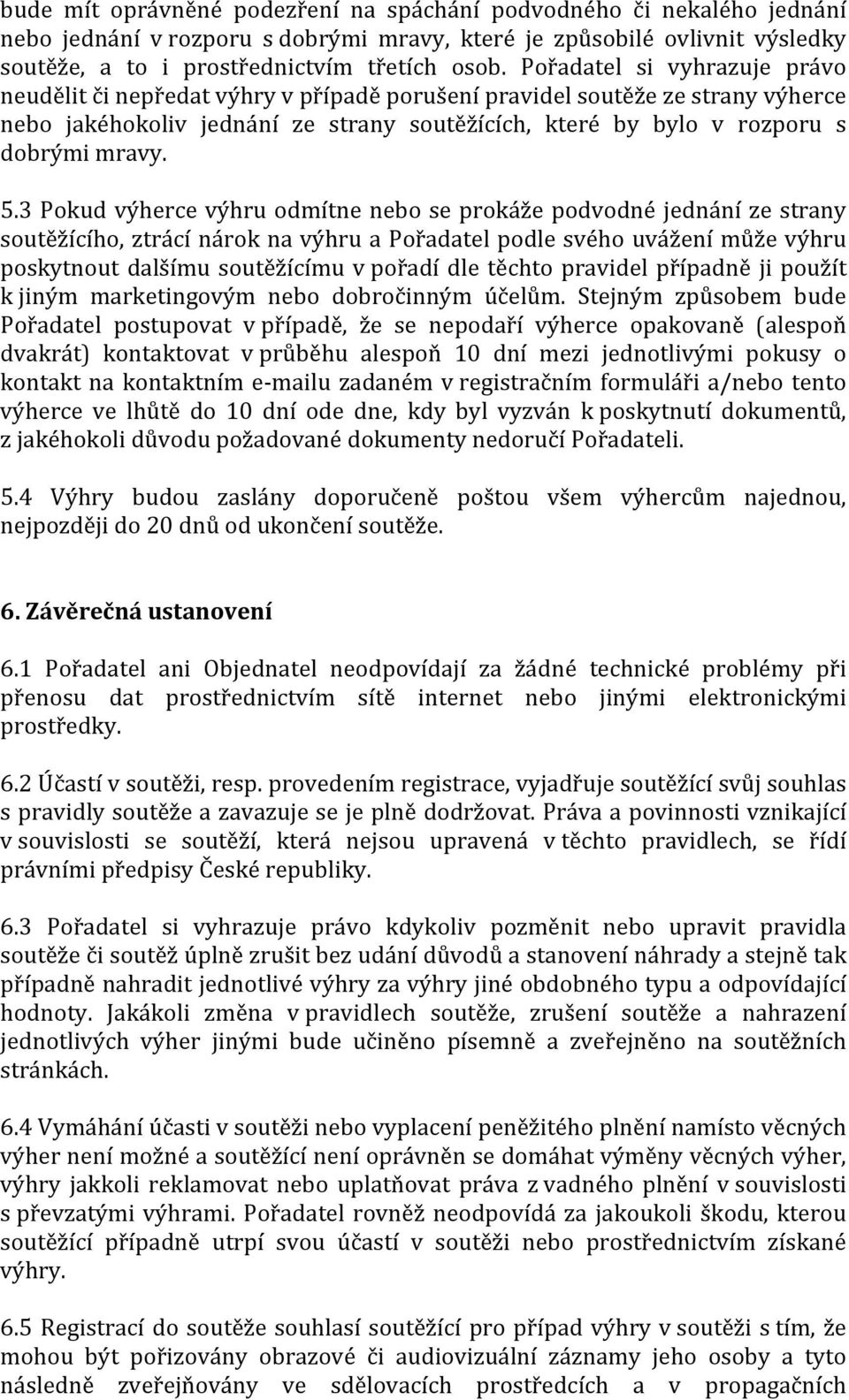 5.3 Pokud výherce výhru odmítne nebo se prokáže podvodné jednání ze strany soutěžícího, ztrácí nárok na výhru a Pořadatel podle svého uvážení může výhru poskytnout dalšímu soutěžícímu v pořadí dle