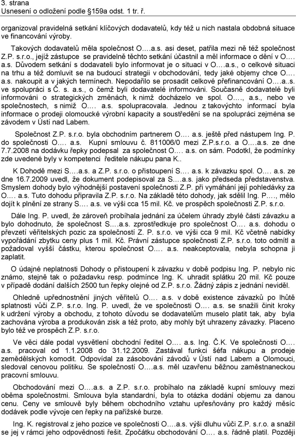 a.s. nakoupit a v jakých termínech. Nepodařilo se prosadit celkové přefinancování O.a..s. ve spolupráci s Č. s. a.s., o čemž byli dodavatelé informováni.