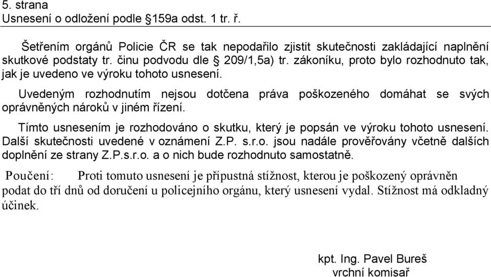 Tímto usnesením je rozhodováno o skutku, který je popsán ve výroku tohoto usnesení. Další skutečnosti uvedené v oznámení Z.P. s.r.o. jsou nadále prověřovány včetně dalších doplnění ze strany Z.P.s.r.o. a o nich bude rozhodnuto samostatně.