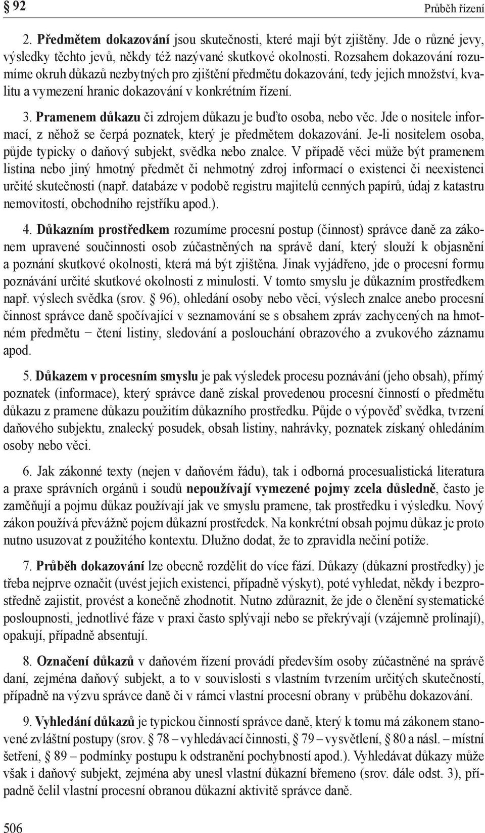 Pramenem důkazu či zdrojem důkazu je buďto osoba, nebo věc. Jde o nositele informací, z něhož se čerpá poznatek, který je předmětem dokazování.