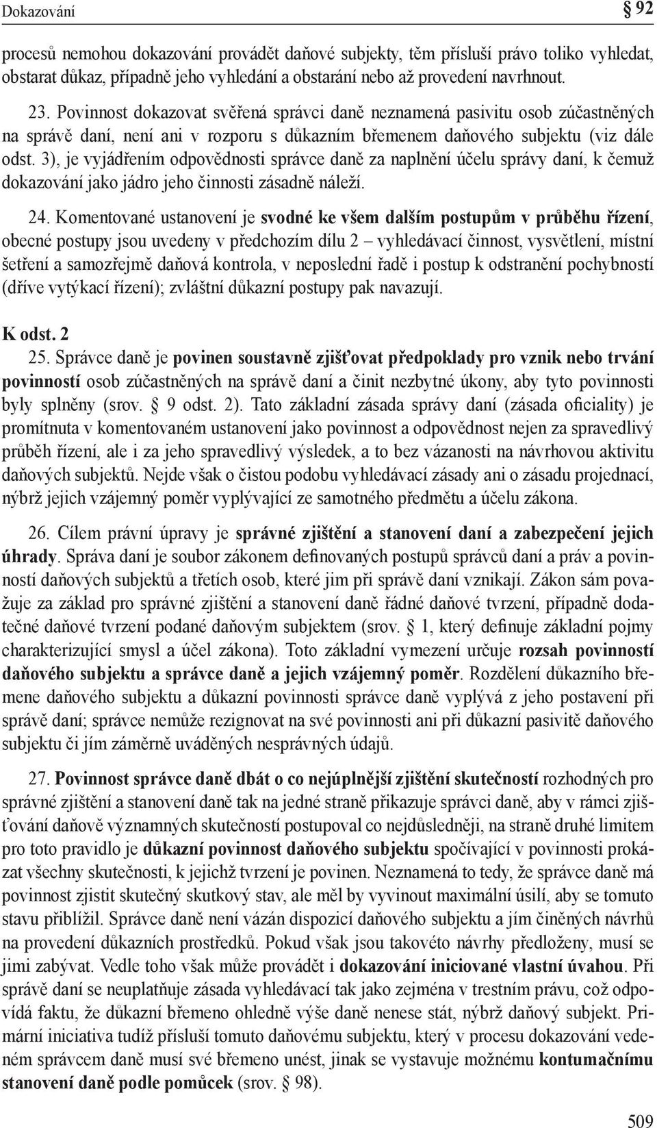 3), je vyjádřením odpovědnosti správce daně za naplnění účelu správy daní, k čemuž dokazování jako jádro jeho činnosti zásadně náleží. 24.