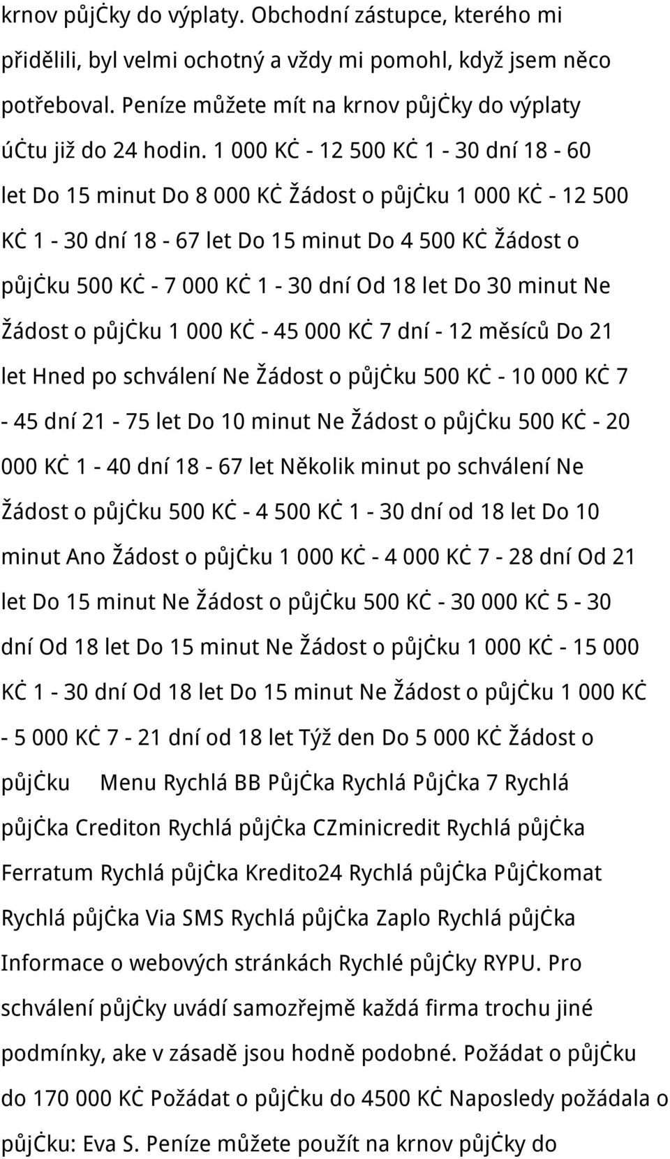 30 minut Ne Žádost o půjčku 1 000 Kč - 45 000 Kč 7 dní - 12 měsíců Do 21 let Hned po schválení Ne Žádost o půjčku 500 Kč - 10 000 Kč 7-45 dní 21-75 let Do 10 minut Ne Žádost o půjčku 500 Kč - 20 000